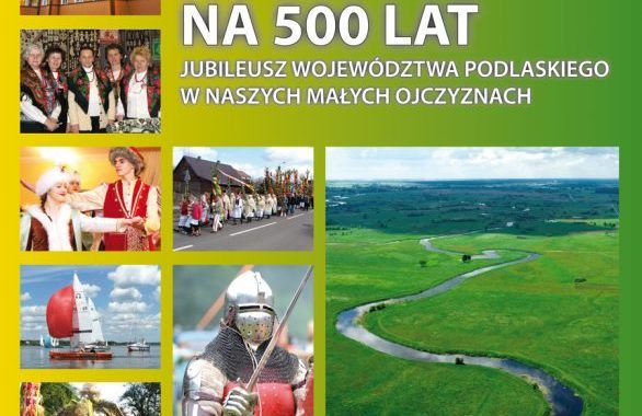 Album "500 Wydarzeń Na 500 Lat. Jubileusz Województwa Podlaskiego W Naszych Małych Ojczyznach"